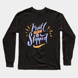 I Will Not Be Stopped Long Sleeve T-Shirt